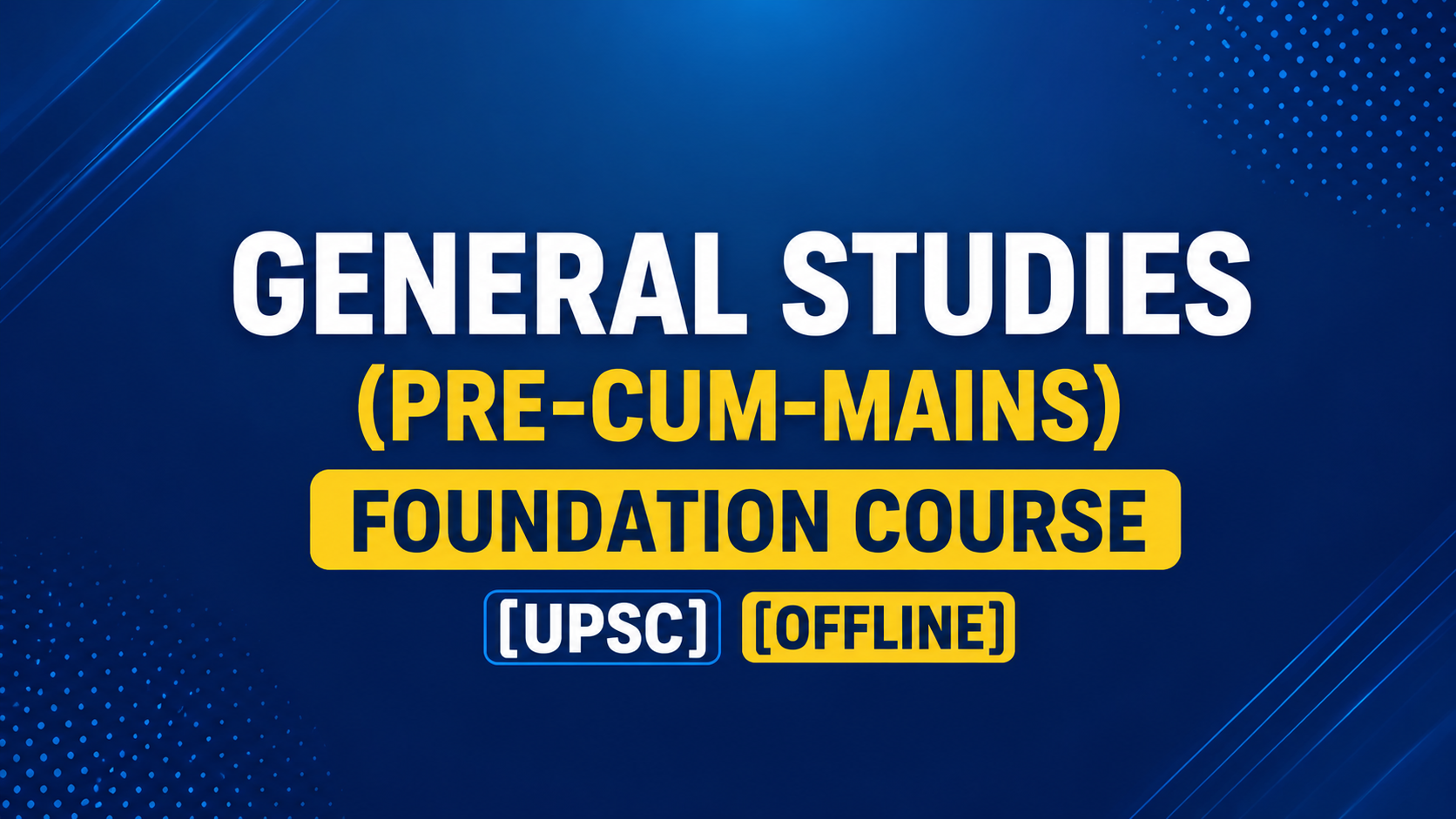 GENERAL STUDIES (PRE-CUM-MAINS) FOUNDATION COURSE
